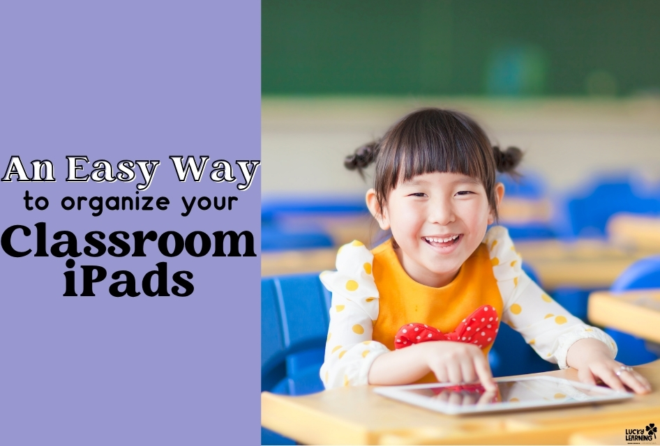 Smiling young girl uses an iPad at a classroom desk; text on image reads, "An Easy Way to organize your Classroom iPads.