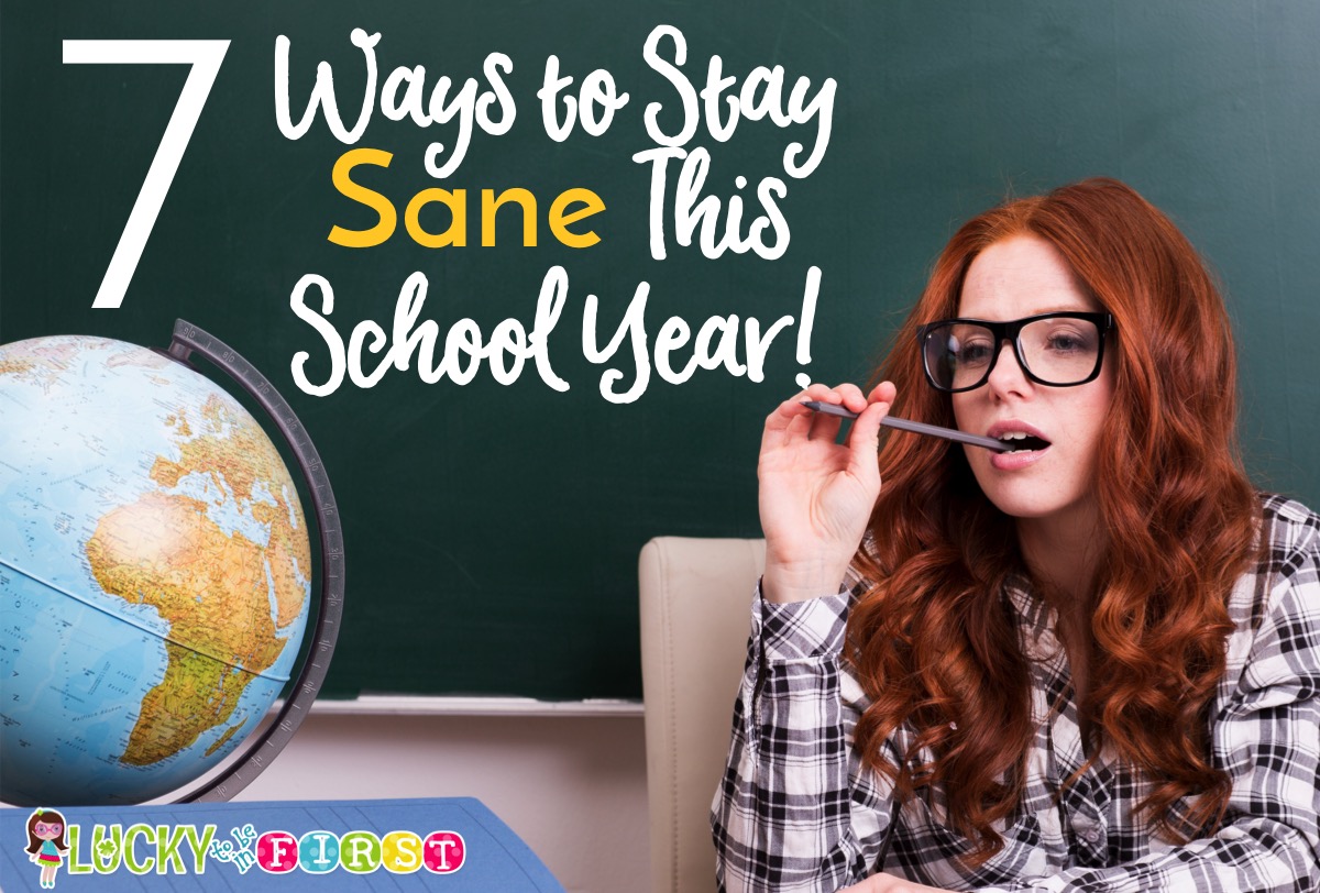 7 Ways to Stay Sane This School Year Lucky to Be in First