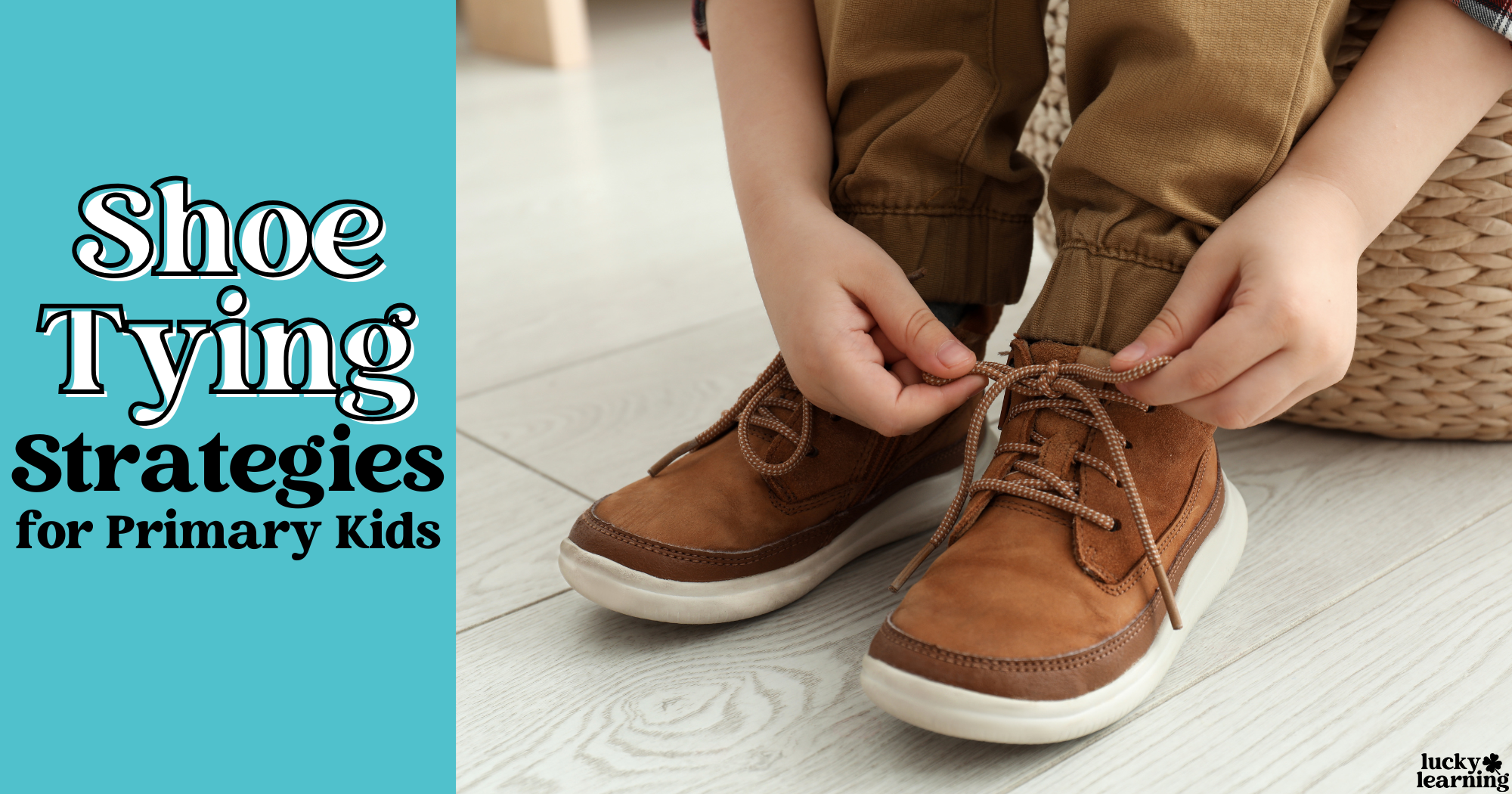 Shoe Tying Strategies for 1st Graders | Lucky Learning with Molly Lynch - Why Age 4 To 6 Is Optimal For Learning Shoe Tying